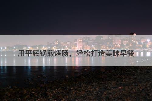 用平底锅煎烤肠，轻松打造美味早餐-图1