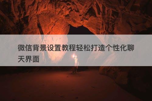 微信背景设置教程轻松打造个性化聊天界面-图1