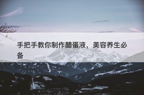 手把手教你制作醋蛋液,美容养生必备-图1 手把手教你制作醋蛋液,美容养生必备-图1