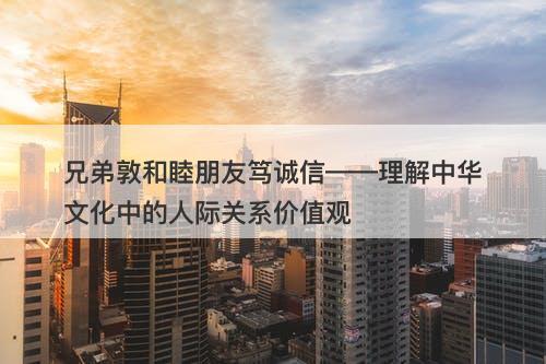 兄弟敦和睦朋友笃诚信——理解中华文化中的人际关系价值观-图1