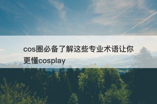 cos圈必备了解这些专业术语让你更懂cosplay-图1