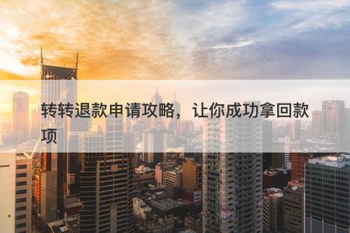 转转退款申请攻略，让你成功拿回款项-图1