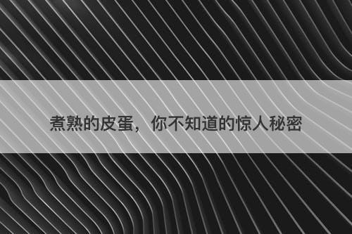 煮熟的皮蛋，你不知道的惊人秘密-图1