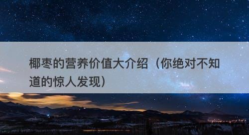 椰枣的营养价值大介绍（你绝对不知道的惊人发现）-图1