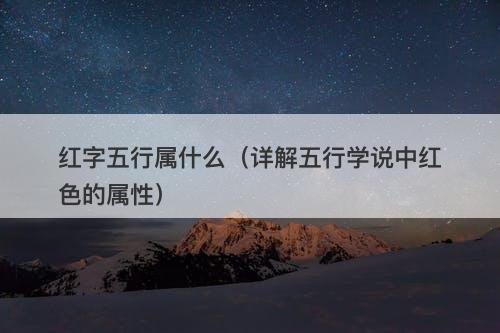 红字五行属什么(详解五行学说中红色的属性)