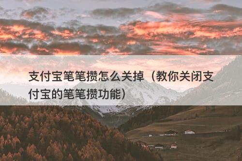 支付宝笔笔攒怎么关掉（教你关闭支付宝的笔笔攒功能）