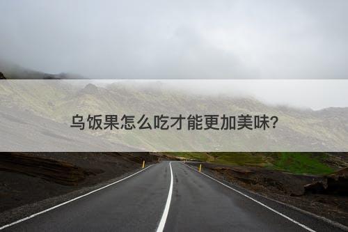 乌饭果怎么吃才能更加美味？