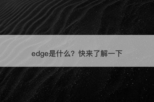 edge是什么？快来了解一下
