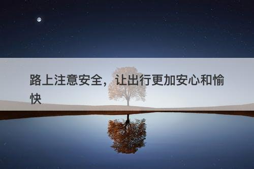 路上注意安全,让出行更加安心和愉快