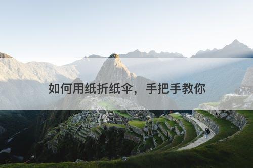 如何用纸折纸伞，手把手教你