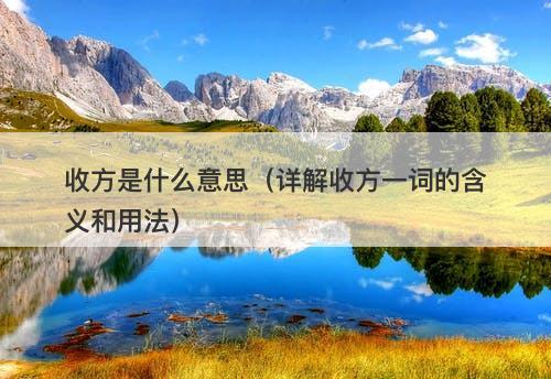 收方是什么意思(详解收方一词的含义和用法)