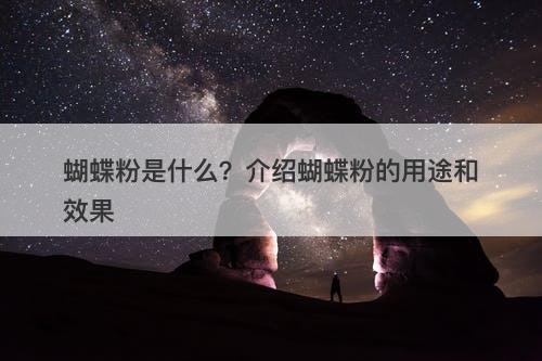 蝴蝶粉是什么?介绍蝴蝶粉的用途和效果