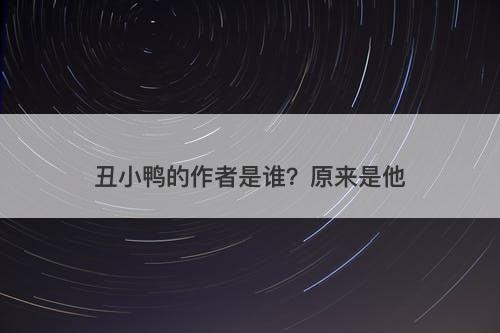 丑小鸭的作者是谁?原来是他