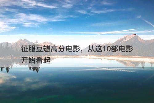 征服豆瓣高分电影,从这10部电影开始看起