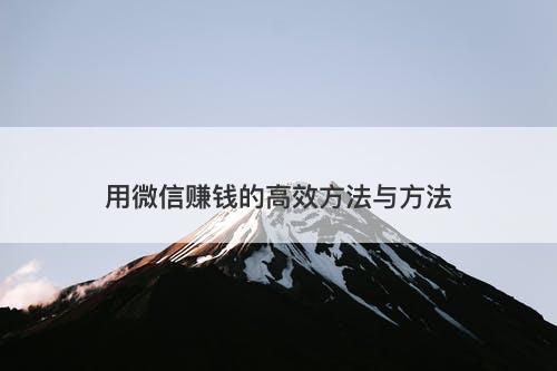 用微信赚钱的高效方法与方法