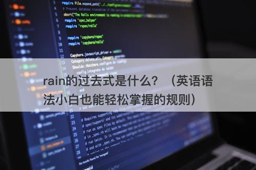 rain的过去式是什么?(英语语法小白也能轻松掌握的规则)