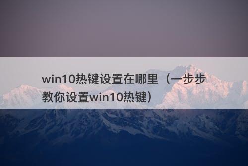 win10热键设置在哪里(一步步教你设置win10热键)