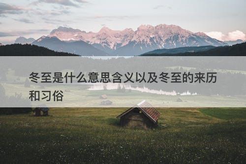 冬至是什么意思含义以及冬至的来历和习俗