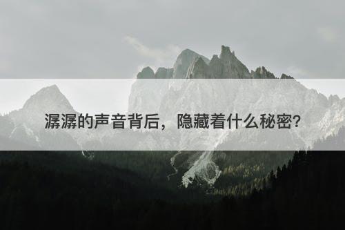 潺潺的声音背后,隐藏着什么秘密?