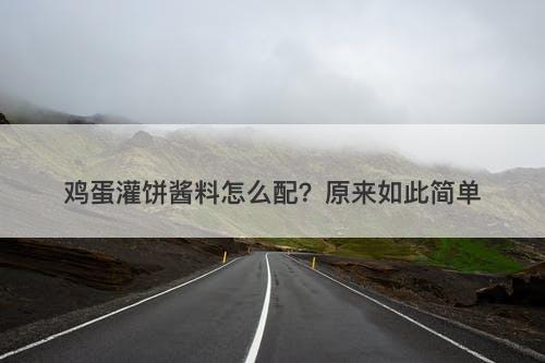 鸡蛋灌饼酱料怎么配？原来如此简单