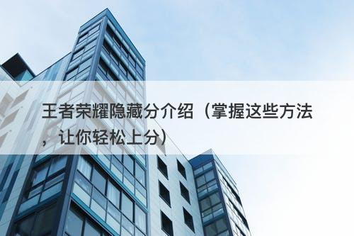 王者荣耀隐藏分介绍（掌握这些方法，让你轻松上分）