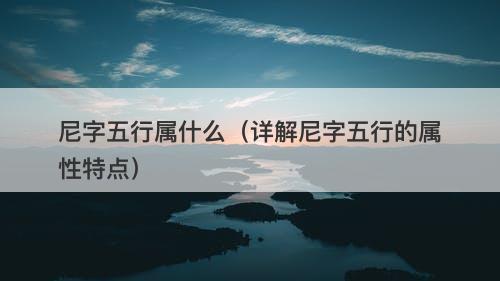 尼字五行属什么（详解尼字五行的属性特点）