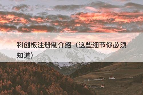 科创板注册制介绍(这些细节你必须知道)