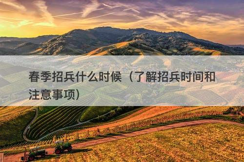 春季招兵什么时候(了解招兵时间和注意事项)