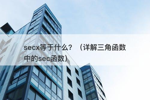 secx等于什么？（详解三角函数中的sec函数）