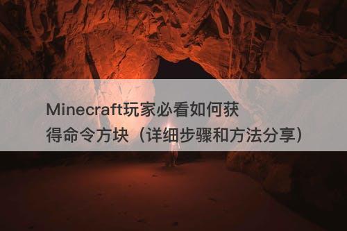 Minecraft玩家必看如何获得命令方块(详细步骤和方法分享)