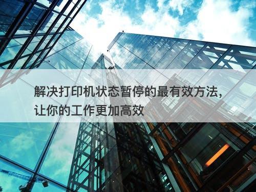 解决打印机状态暂停的最有效方法，让你的工作更加高效