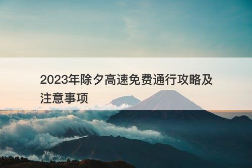 2023年除夕高速免费通行攻略及注意事项