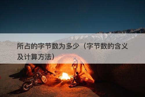 所占的字节数为多少(字节数的含义及计算方法)