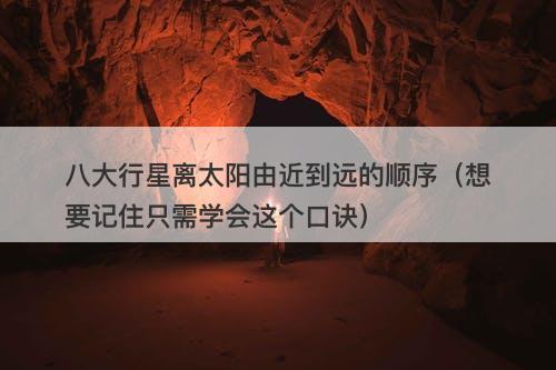 八大行星离太阳由近到远的顺序(想要记住只需学会这个口诀)