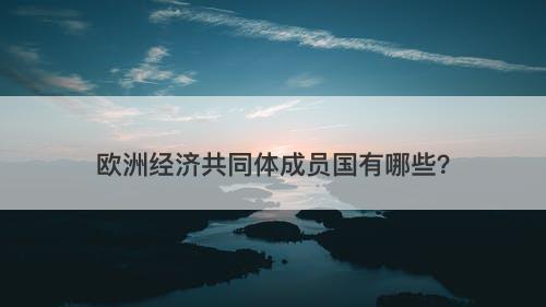 欧洲经济共同体成员国有哪些?