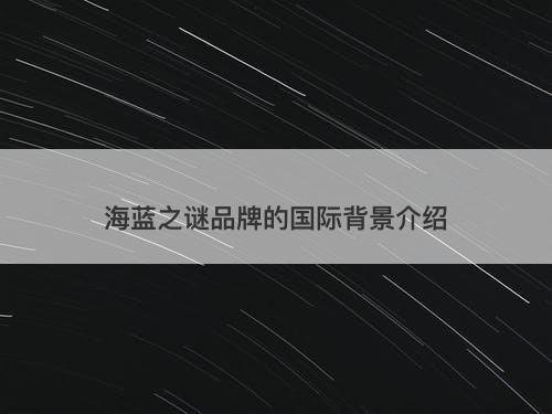 海蓝之谜品牌的国际背景介绍