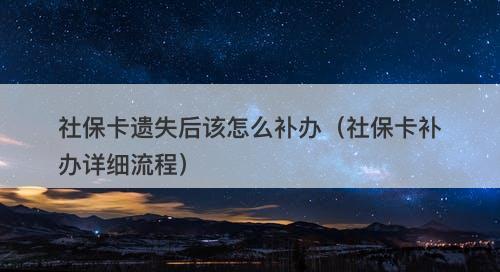 社保卡遗失后该怎么补办(社保卡补办详细流程)