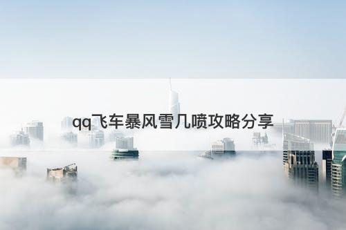 qq飞车暴风雪几喷攻略分享