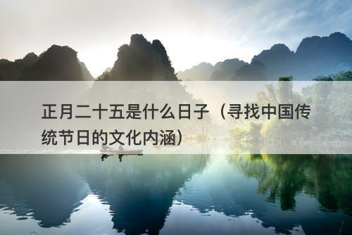 正月二十五是什么日子（寻找中国传统节日的文化内涵）