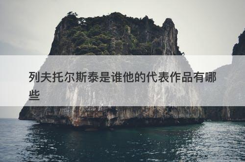 列夫托尔斯泰是谁他的代表作品有哪些