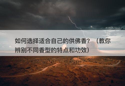 如何选择适合自己的供佛香？（教你辨别不同香型的特点和功效）