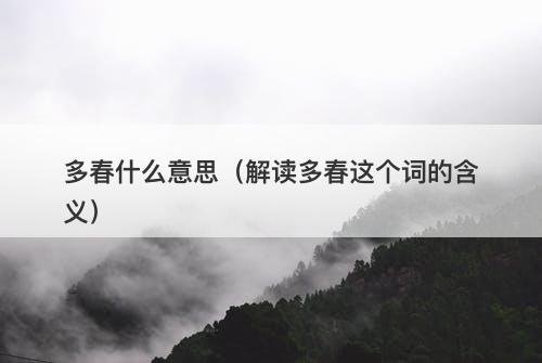 多春什么意思（解读多春这个词的含义）