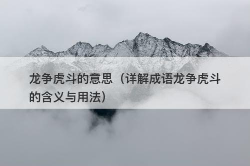 龙争虎斗的意思（详解成语龙争虎斗的含义与用法）